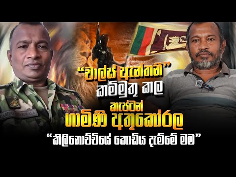 " චාල්ස් ඇන්තනී " කම්මුතු කල  කැප්ටන් ගාමිණි අතුකෝරල " කිලිනොච්චියේ කොඩිය දැම්මේ  මම "