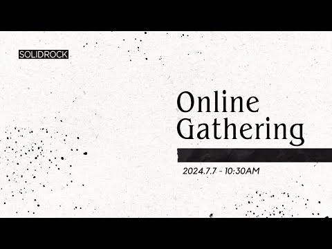 2024/07/07 Online Gathering - SOLID ROCK CHURCH