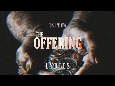 The Offering (Lyrics) - 1k Phew