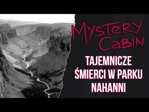 Co zabija w parku Nahanni? Tajemnice kanadyjskiego parku - Mystery Cabin