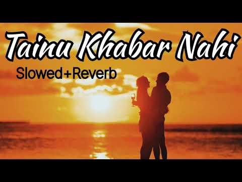 Tainu Khabar Nahi (Slowed + Reverb) Arijit Singh #slowedreverb #lofi #song #slowed