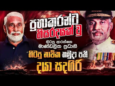 "ප්‍රභාකරන්ට හිසරදයක් වු" හිටපු  ආරක්ෂක මාණ්ඩලික ප්‍රධානි හිටපු නාවික හමුදාපති දයා සදගිරි.