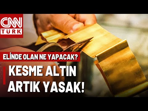 Kesme Altının Satışı Artık Yasak! Kesme Altın Neden Yasaklandı? Elinde Kesme Altın Olan Ne Yapacak?