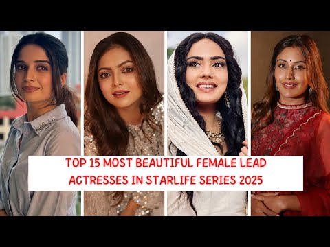 Top 15 most beautiful female lead actresses in starlife 2025 - latest version #starlife #starplus