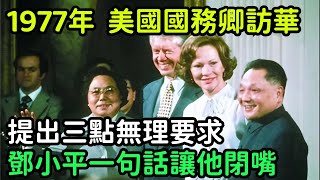 1977年，美國國務卿訪華，提出三點無理要求，鄧小平一句話讓他閉嘴【銳歷史】#歷史#歷史故事#歷史人物#近代史#奇聞#臺灣