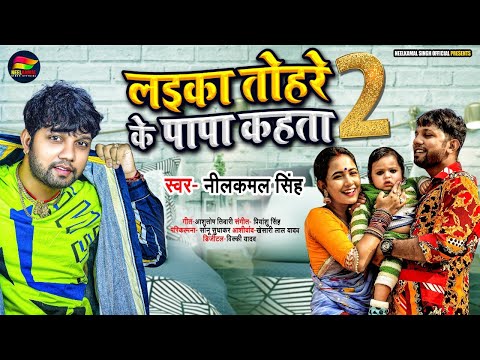 लईका तोहरे के पापा कहता 2 | Neelkamal Singh | Laika Tohre Ke Papa Kahta 2 | Bhojpuri Song 2021