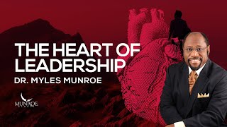 The Heart of Leadership | Dr. Myles Munroe