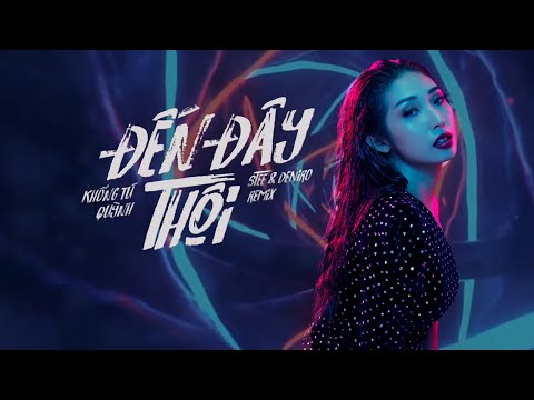 ĐẾN ĐÂY THÔI...CHIA TAY! REMIX | KHONG TU QUYNH X STEE X DENIRO X SETH