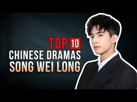 Top 10 Song Wei Long Drama List | Song Shi Quan Dramas Series eng sub