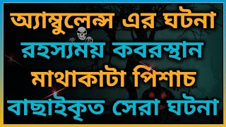 এম্বুলেন্সের ভয়ংকর ঘটনা। পিশাচ এবং কবরস্থানের ঘটনা। ‎@BhooterBhoy1  Horror Episode. Bhooter Bhoy.