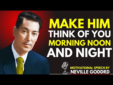 Make Him Think of You Morning, Noon, and Night - Neville Goddard Speech! Relationship advice