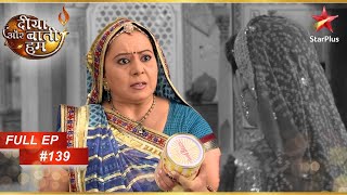 Bhabho के हाथ लगा कुछ खास! | Full Episode: 139 | Diya Aur Baati Hum