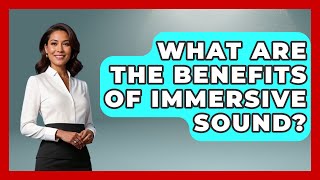 What Are the Benefits of Immersive Sound? | NextGen Viewing and Audio