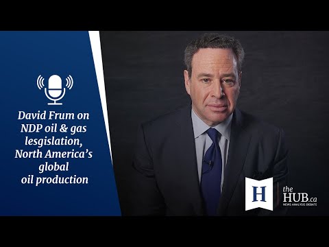 In Conversation with David Frum: NDP oil & gas legislation and North America's global oil production