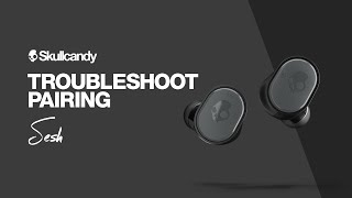 Sesh True Wireless Earbuds | Troubleshoot Pairing | Skullcandy