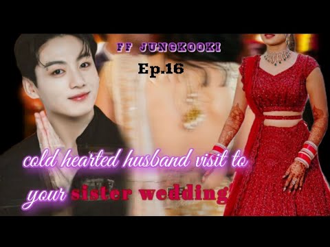 jungkook ff// when you are cold hearted husband visit to your sister wedding  Ep.16 indan weding