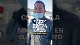 CNN habla con un migrante en el momento que es deportado