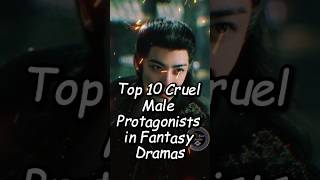 Top 10 Cruel Male Protagonists in Fantasy Dramas.#chinesedrama #dramalist #dylanwang #luoyouxi