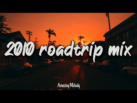 2010 roadtrip mix ~throwback playlist ~2010 summer vibes