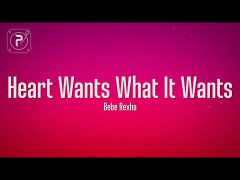 Bebe Rexha - Heart Wants What It Wants (Lyrics)