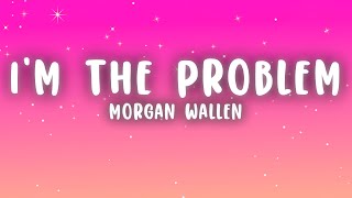 Morgan Wallen - I'm The Problem (Lyrics)