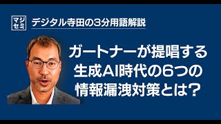 ガートナーが提唱する生成AI時代の６つの情報漏洩対策とは？デジタル寺田の「3分で用語解説」