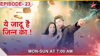 Yehh Jadu Hai Jinn Ka | Episode 23 | Roshni ki jaan hai khatre mein!