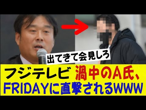 フジテレビ、渦中のA氏、FRIDAYに直撃されるｗｗｗｗｗｗネットの反応/なんj/2ch/5ch/反応集/スレまとめ/ゆっくり