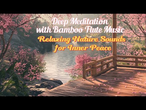 Deep Meditation with Bamboo Flute Music – Relaxing Nature Sounds for Inner Peace