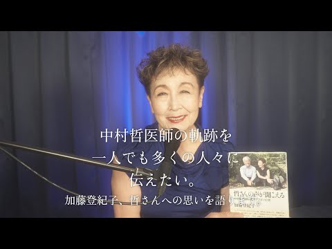 【哲さんの声が聞こえる　中村哲医師が見たアフガンの光】一人でも多くの人に中村哲さんの軌跡を知ってもらいたい。加藤登紀子のメッセージ