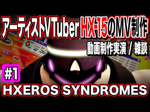 【HXEROS SYNDROMES】アーティストVTuber・HX-15のMV制作配信 #1　完全版