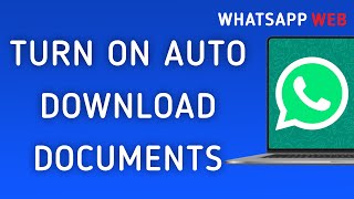 How To Turn On Auto Download For Documents On WhatsApp Web On PC (New Update)