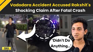 Vadodara Accident: Vadodara Accident Accused Rakshit Chaurasia On Vadodara Car Crash | Gujarat News