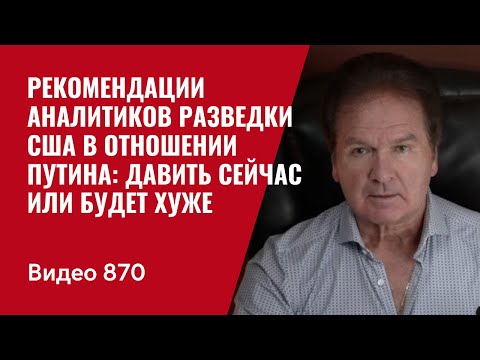 Рекомендации аналитиков разведки США в отношении Путина: давить сейчас или будет хуже /№870 - Швец