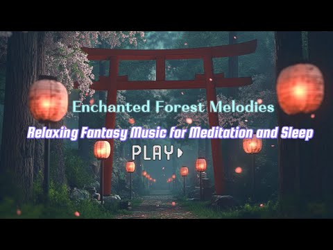 Enchanted Forest Melodies: Relaxing Fantasy Music for Meditation and Sleep