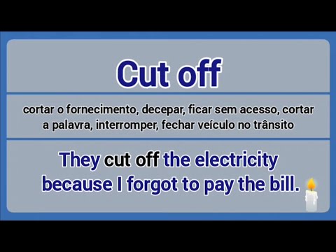 Phrasal Verb - cut off (cortar fornecimento, decepar, interromper, fechar veículo).