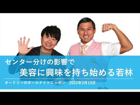 センター分けの影響で美容に興味を持ち始める若林【オードリーのオールナイトニッポン 若林トーク】2022年3月19日