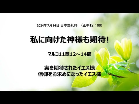 [イェウォン教会 日本語礼拝局] 2024.07.14 - 日本語 全体礼拝  - 私に向けた神様の期待！(マルコの福音書11:12−14)