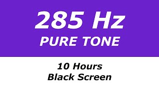 285 Hz Pure Tone - 10 Hours - Black Screen - Heals and Regenerates Tissues and  Organs