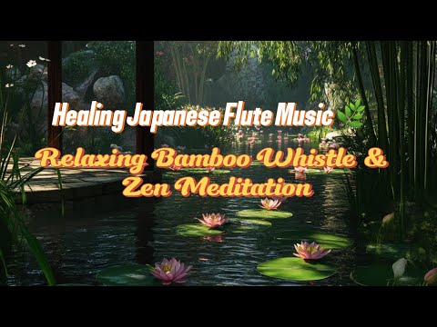 Healing Japanese Flute Music 🌿 | Relaxing Bamboo Whistle & Zen Meditation