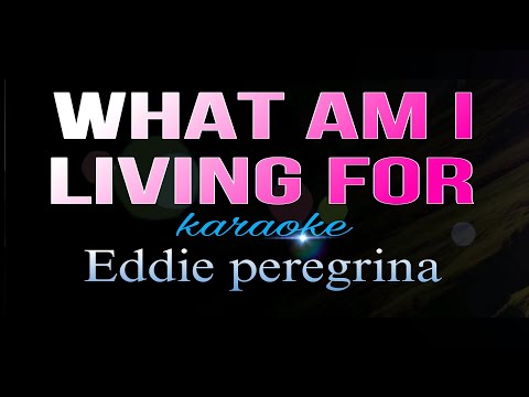 WHAT AM I LIVING FOR Eddie peregrina karaoke