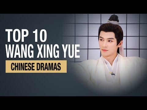 Top 10 Wang Xing Yue Dramas List | Wang Xingyue All Drama Eng Sub