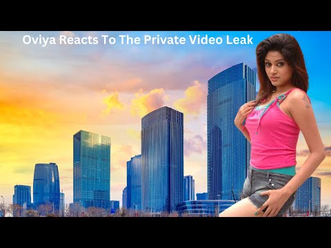 Oviya Reacts To The Private Video Leak