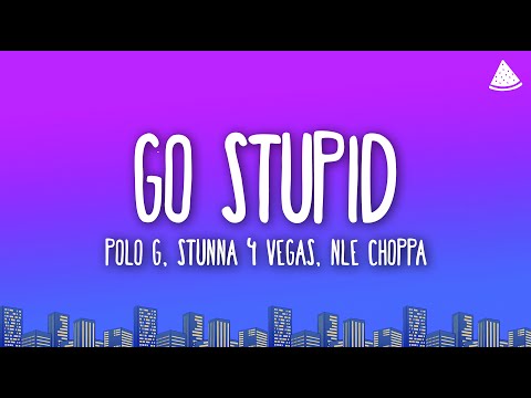 Polo G, Stunna 4 Vegas, NLE Choppa - Go Stupid (Lyrics)