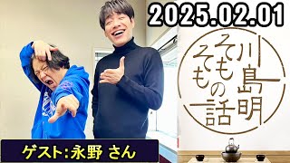 川島明そもそもの話【ゲスト：永野 さん】【2025.02.01】