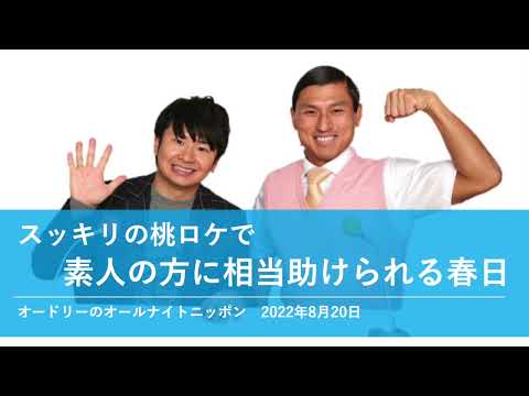 スッキリの桃ロケで素人の方に相当助けられる春日【オードリーのオールナイトニッポン 春日トーク】2022年8月20日