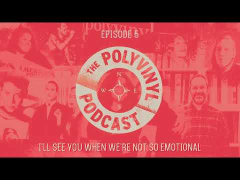 The Polyvinyl Podcast - Episode 05: I'll See You When We're Both Not So Emotional