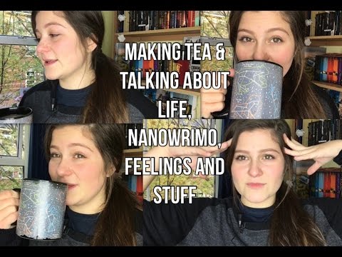 MAKING TEA & TALKING ABOUT LIFE, NANOWRIMO, FEELINGS & STUFF