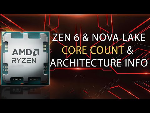 MORE CORES! Zen 6 & Nova Lake Core Count & Architecture Info