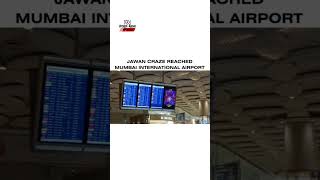 Jawan Craze at Mumbai Airport || Jawan #jawan #zindabanda #jawanprevue @RedChilliesEntertainment